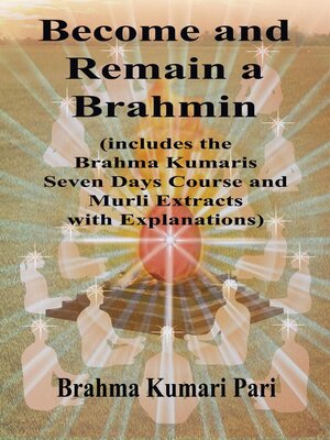 cover image of Become and Remain a Brahmin (includes the Brahma Kumaris Seven Days Course and Murli Extracts with Explanations)
